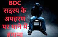 निर्वाचित BDC सदस्य के अपहरण पर थाने में हंगामा, ढूंढने की लगाई गुहार
