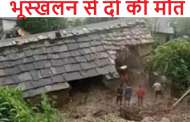 बारिश बनी आफत भूस्खलन से दो की मौत
