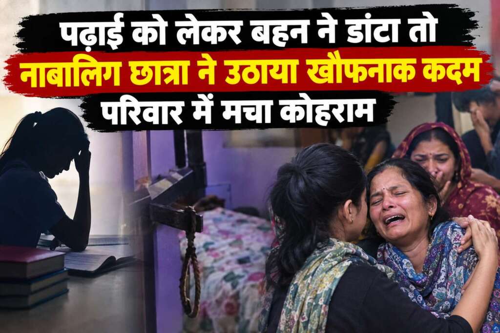 पढ़ाई को लेकर बहन ने डांटा तो नाबालिग छात्रा ने उठाया खौफनाक कदम, परिवार में मचा कोहराम