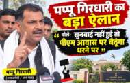 पप्पू गिरधारी का बड़ा ऐलान, बोले- सुनवाई नहीं हुई तो पीएम आवास पर बैठूंगा धरने पर